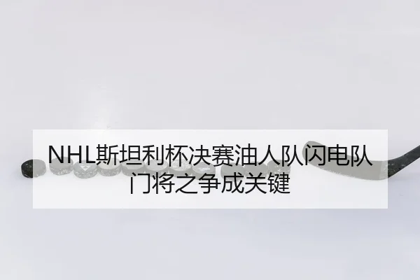 NHL斯坦利杯决赛油人队闪电队门将之争成关键